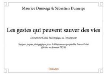 Couverture du livre « Les gestes qui peuvent sauver des vies - secourisme guide pedagogique de l enseignant - support papi » de Maurice Dumeige & Se aux éditions Edilivre