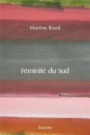 Couverture du livre « Feminite du sud » de Martine Biard aux éditions Edilivre