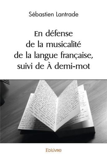 Couverture du livre « En defense de la musicalite de la langue francaise, suivi de a demi mot » de Lantrade Sebastien aux éditions Edilivre