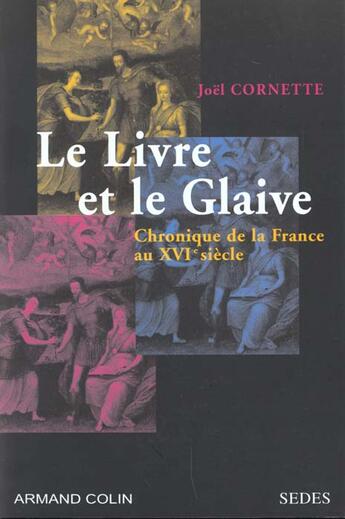 Couverture du livre « Le Livre Et Le Glaive : Chronique De La France Au Xvieme Siecle » de Joel Cornette aux éditions Cdu Sedes