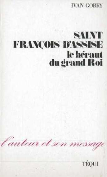 Couverture du livre « Saint Francois D'Assise, Ou Le Heraut Du Grand Roi » de Ivan Gobry aux éditions Tequi