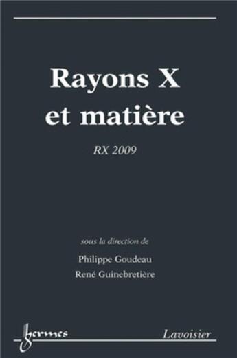 Couverture du livre « Rayons X et matière : RX 2009 : RX 2009 » de Philippe Goudeau et Rene Guinebretiere aux éditions Hermes Science Publications