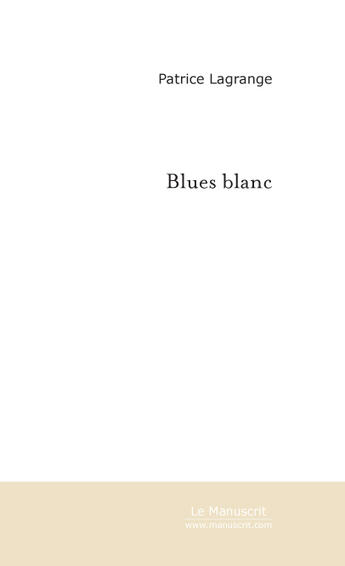 Couverture du livre « Blues blanc » de Patrice Lagrange aux éditions Le Manuscrit