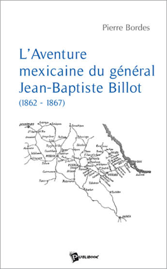 Couverture du livre « L'aventure mexicaine du général Jean-Baptiste Billot » de Pierre Bordes aux éditions Publibook