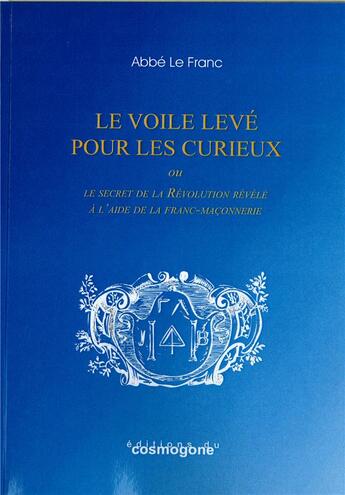 Couverture du livre « Le voile leve pour les curieux ou le secret de la revolution » de Le Franc Abbe aux éditions Cosmogone