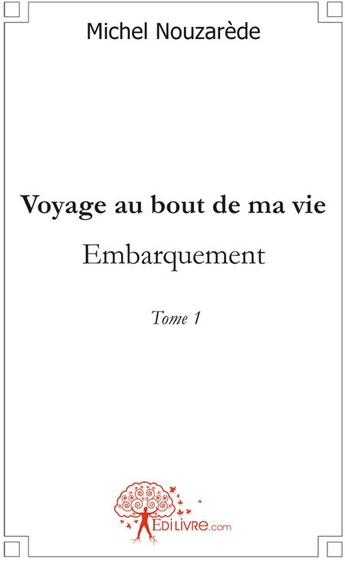 Couverture du livre « Voyage au bout de ma vie t.1 ; embarquement » de Michel Nouzarede aux éditions Edilivre