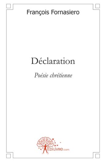 Couverture du livre « Déclaration ; poésie chrétienne » de Francois Fornasiero aux éditions Edilivre