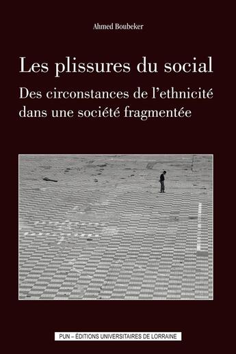 Couverture du livre « Les Plissures du social : Des circonstances de l'ethnicité dans une société fragmentée » de Ahmed Boubeker aux éditions Pu De Nancy