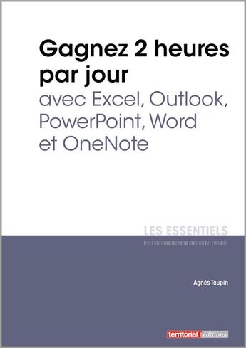 Couverture du livre « L'ESSENTIEL SUR T.328 ; gagnez 2 heures par jour avec Excel, Outlook, PowerPoint, Word et OneNote » de Agnes Taupin aux éditions Territorial