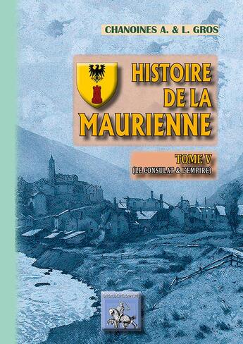 Couverture du livre « Histoire de la Maurienne Tome 5 ; consulat et empire » de A. Gros et L. Gros aux éditions Editions Des Regionalismes