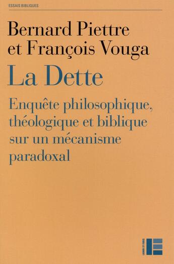 Couverture du livre « La dette ; enquête philosophique, théologique et biblique sur un mécanisme paradoxal » de Francois Vouga et Bernard Piettre aux éditions Labor Et Fides