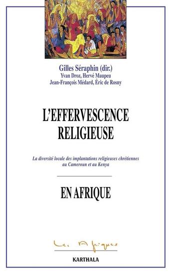 Couverture du livre « L'effervescence religieuse en Afrique : la diversité locale des implantations religieuses chretiennes » de Gilles Seraphin aux éditions Karthala