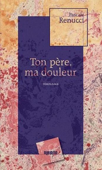 Couverture du livre « Ton père ma douleur » de Pascale Renucci aux éditions Albiana