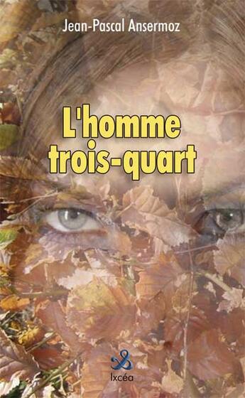 Couverture du livre « L'homme trois-quart » de Jean-Pascal Ansermoz aux éditions Ixcea