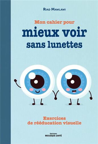 Couverture du livre « Mon cahier pour mieux voir sans lunettes ; exercices de rééducation visuelle » de Mawlawi Riad aux éditions Mosaique Sante