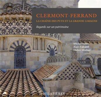 Couverture du livre « Clermont-Ferrand, la chaîne des Puys et la Grande Limagne » de Alain Falvard et Michel Astier et Didier Miallier aux éditions Loubatieres