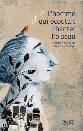 Couverture du livre « L'homme qui écoutait chanter l'oiseau » de Valeria Docampo et Christian Merveille aux éditions Alice