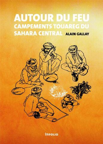 Couverture du livre « Autour du feu ; campements touareg du Sahara central » de Alain Gallay aux éditions Infolio