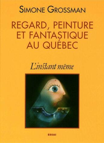 Couverture du livre « Regard, peinture et fantastique au quebec » de Grossman Simone aux éditions Les Editions De L'instant Meme