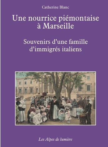 Couverture du livre « Une nourrice piémontaise à Marseille ; souvenirs d'une famille d'immigrés italiens » de Catherine Blanc aux éditions Les Alpes De Lumiere