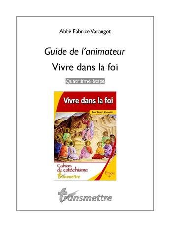 Couverture du livre « Guide de l'animateur pour vivre dans la foi ; quatrième étape » de Fabrice Varangot aux éditions Communication Et Cite