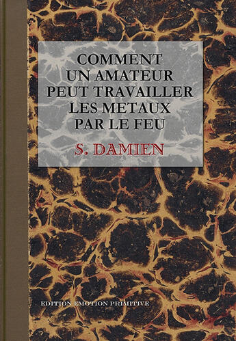 Couverture du livre « Comment un amateur peut travailler les metaux par le feu » de S. Damien aux éditions Emotion Primitive