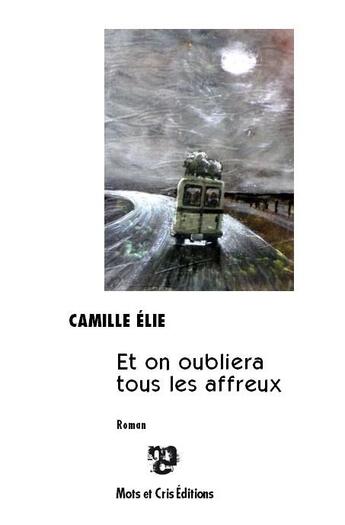 Couverture du livre « Et On Oubliera Tous Les Affreux » de Camille Elie aux éditions Mots Et Cris