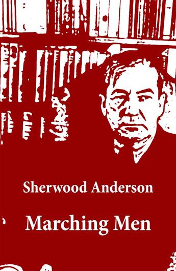 Couverture du livre « Marching Men (Unabridged) » de Sherwood Anderson aux éditions E-artnow