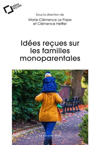 Couverture du livre « Idées reçues sur les familles monoparentales » de Marie-Clemence Le Pape et Collectif et Clemence Hefter aux éditions Le Cavalier Bleu