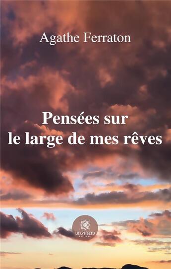 Couverture du livre « Pensées sur le large de mes rêves » de Agathe Ferraton aux éditions Le Lys Bleu