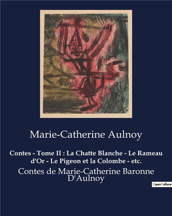 Couverture du livre « Contes - Tome II : La Chatte Blanche - Le Rameau d'Or - Le Pigeon et la Colombe - etc. : Contes de Marie-Catherine Baronne D'Aulnoy » de D'Aulnoy M-C. aux éditions Culturea