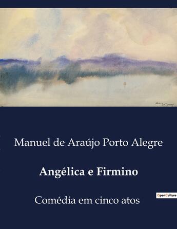 Couverture du livre « Angélica e Firmino : Comédia em cinco atos » de Manuel De Araújo Porto Alegre aux éditions Culturea