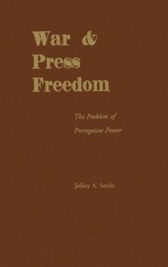 Couverture du livre « War and Press Freedom: The Problem of Prerogative Power » de Smith Jeffery A aux éditions Oxford University Press Usa