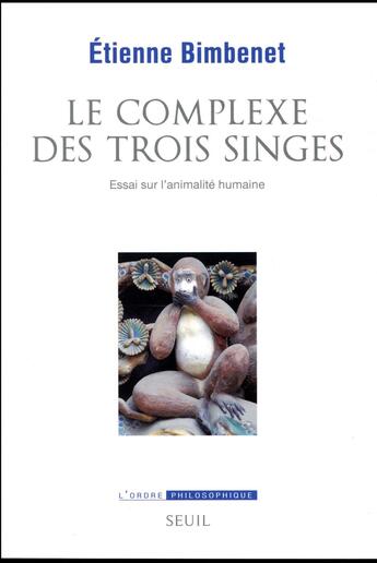 Couverture du livre « Le complexe des trois singes ; essai sur l'animalité humaine » de Etienne Bimbenet aux éditions Seuil