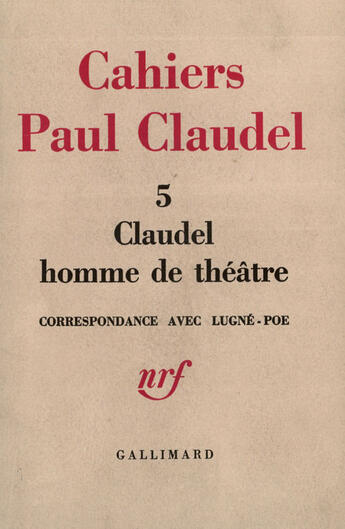Couverture du livre « Cahiers Paul Claudel t.5 ; correspondance avec Lugné-Poë ; 1910-1928 » de Paul Claudel et Lugne Poe aux éditions Gallimard (patrimoine Numerise)