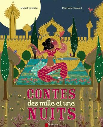 Couverture du livre « Contes des mille et une nuits » de Michel Laporte et Charlotte Gastaut aux éditions Pere Castor