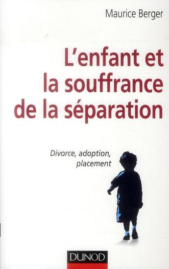 Couverture du livre « L'enfant et la souffrance de la séparation ; divorce, adoption, placement » de Maurice Berger aux éditions Dunod