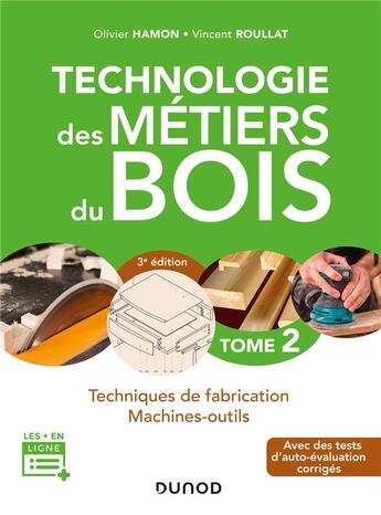 Couverture du livre « Technologie des métiers du bois Tome 2 ; techniques de fabrication et de pose, machines » de Olivier Hamon et Vincent Roullat aux éditions Dunod