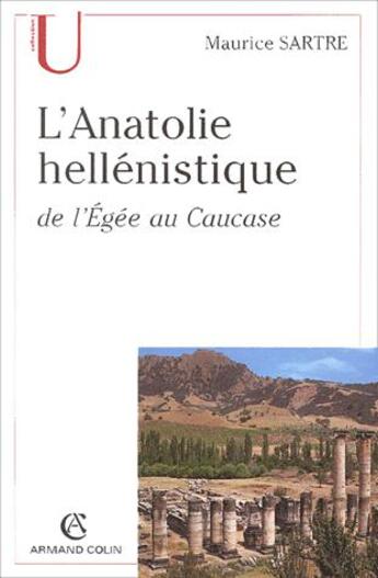 Couverture du livre « L'anatolie hellénistique ; de l'Egée au Caucase » de Maurice Sartre aux éditions Armand Colin