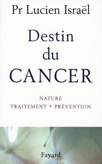 Couverture du livre « Destin du cancer ; nature, traitement, prévention » de Lucien Israel aux éditions Fayard