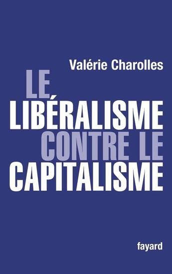 Couverture du livre « Le libéralisme contre le capitalisme » de Valerie Charolles aux éditions Fayard