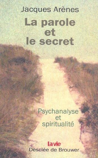 Couverture du livre « La parole et le secret - psychanalyse et spiritualite » de Jacques Arenes aux éditions Desclee De Brouwer