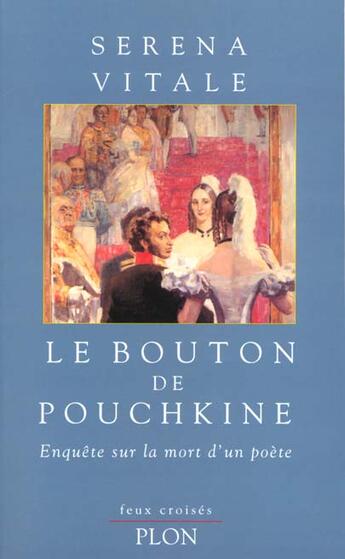 Couverture du livre « Le bouton de pouchkine : enquete sur la mort d'un poete » de Serena Vitale aux éditions Plon