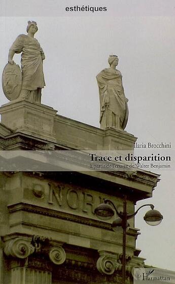 Couverture du livre « Trace et disparition à partir de l'oeuvre de walter benjamin » de Ilaria Brocchini aux éditions L'harmattan