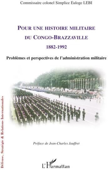 Couverture du livre « Pour une histoire militaire du Congo-Brazzaville 1882-1992 ; problèmes et perspectives de l'administration militaire » de Simplice Euloge Lebi aux éditions L'harmattan