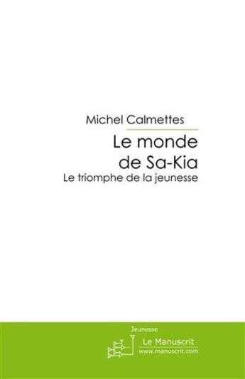 Couverture du livre « Le monde de Sa-Kia » de Calmettes-M aux éditions Le Manuscrit