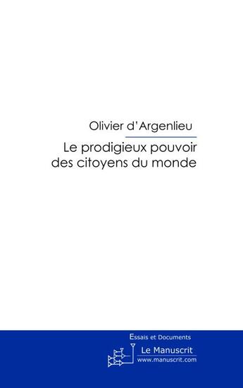 Couverture du livre « Le prodigieux pouvoir des citoyens du monde » de Olivier D' Argenlieu aux éditions Le Manuscrit