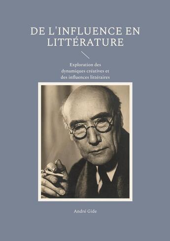 Couverture du livre « De l'influence en littérature : Exploration des dynamiques créatives et des influences littéraires » de Andre Gide aux éditions Books On Demand