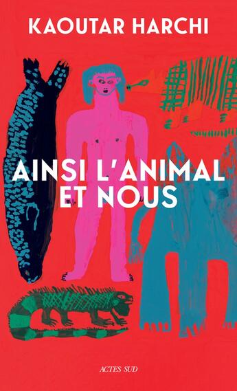 Couverture du livre « Ainsi l'Animal et nous » de Kaoutar Harchi aux éditions Actes Sud