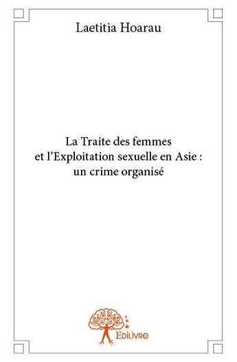 Couverture du livre « La traite des femmes et l'exploitation sexuelle en Asie : un crime organisé » de Laetitia Hoarau aux éditions Edilivre